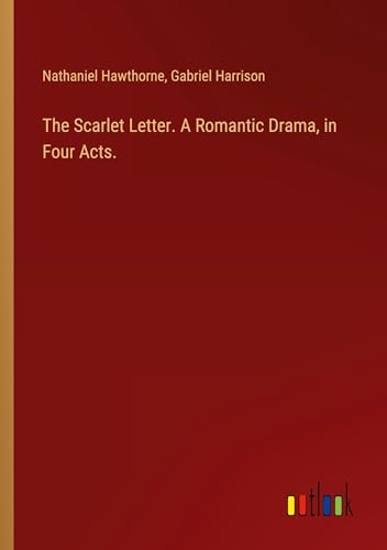 The Scarlet Letter. A Romantic Drama, in Four Acts. von Outlook Verlag